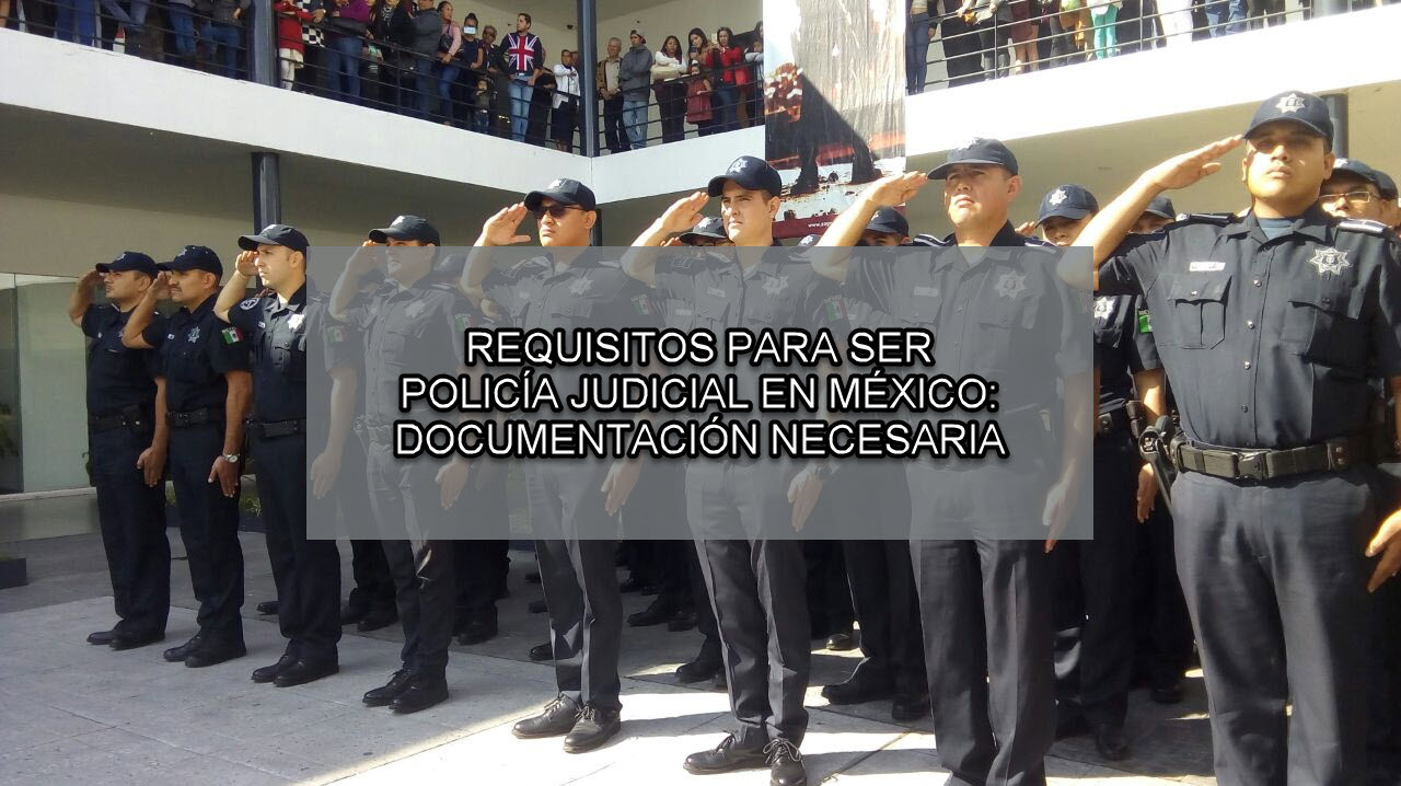 Requisitos Para Ser Policia Judicial En M Xico Documentaci N Necesaria